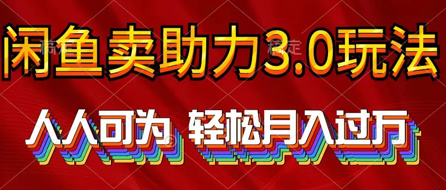 闲鱼卖助力3.0：新玩法解密，轻松实现月增收更多！-网赚项目