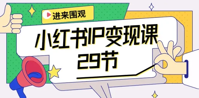 小红书IP变现大揭秘：29节全方位指导，从开店到爆款打造，一网打尽！-网赚项目