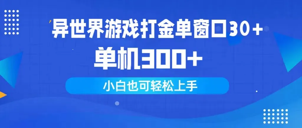 异世界游戏打金攻略：窗口30 、单机300 ，小白也能轻松上手！-网赚项目