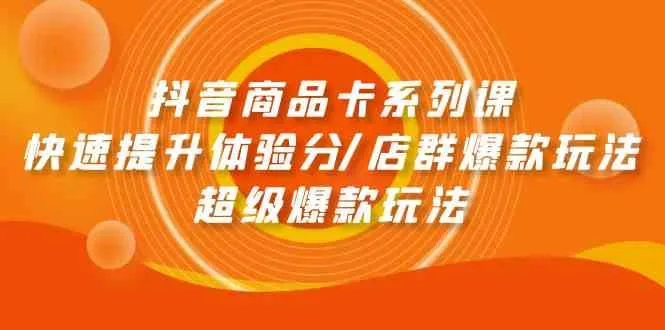 掌握抖音商品卡技巧：快速提升体验分与店群爆款玩法-网赚项目