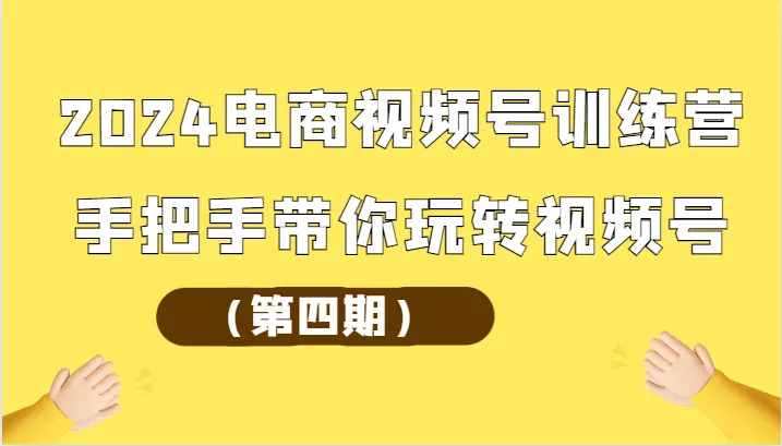 掌握短视频创作技巧：2024电商视频号训练营全解析-网赚项目