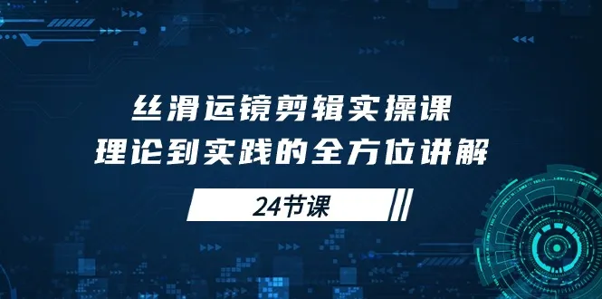 掌握丝滑运镜剪辑技巧：从理论到实践，完整解析-网赚项目