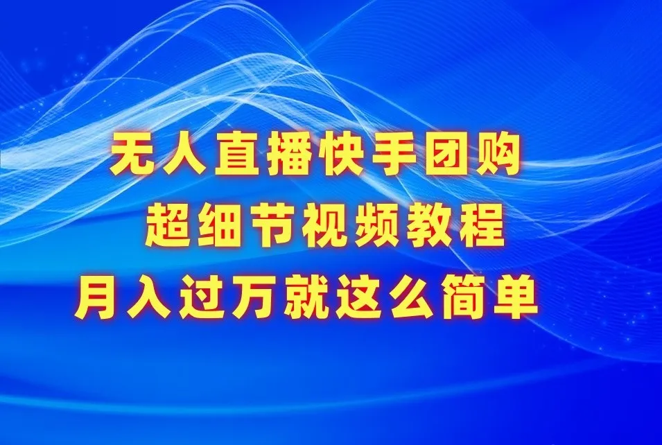 掌握细节，玩转无人直播团购，月增更多不是梦！-网赚项目