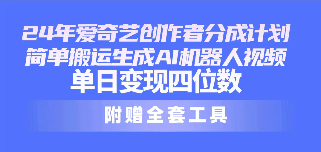 爱奇艺创作者分成计划详解：AI视频创作新趋势揭秘-网赚项目