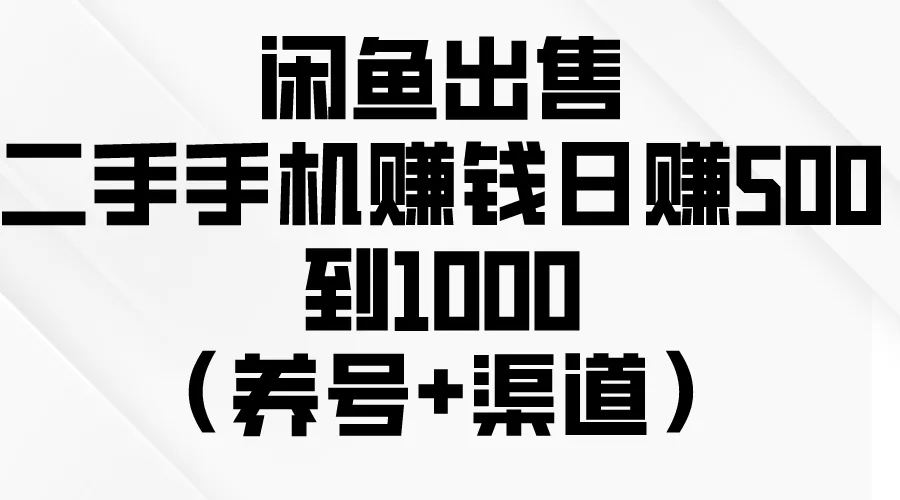 二手手机交易技巧：如何利用闲鱼平台每日盈利至1000元-网赚项目