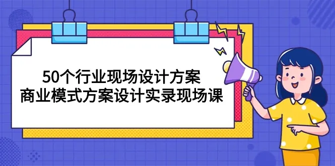 50个行业现场设计方案：商业模式升级实录现场课-网赚项目