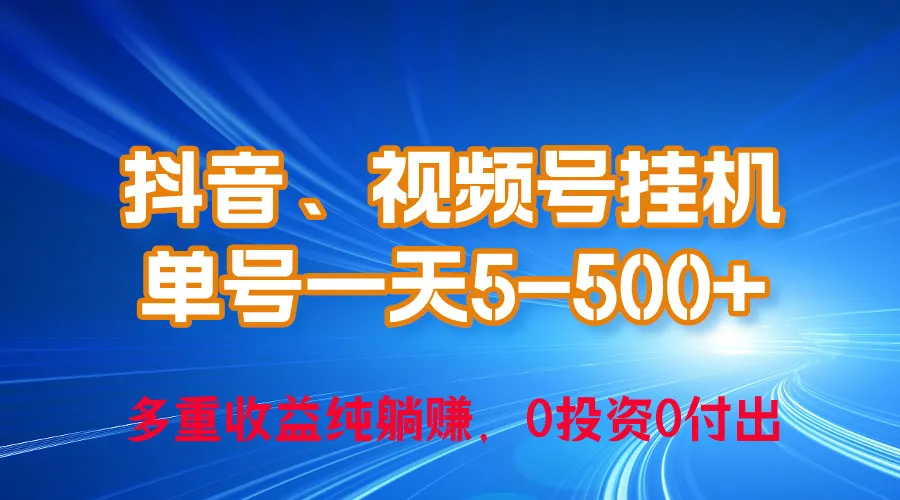 24年最新抖音、视频号0成本挂机，单号日增收上百，无上限挂机-网赚项目