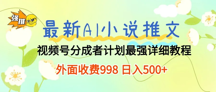 掌握最新AI小说推文视频号分成计划技巧，每日增收持续增长-网赚项目