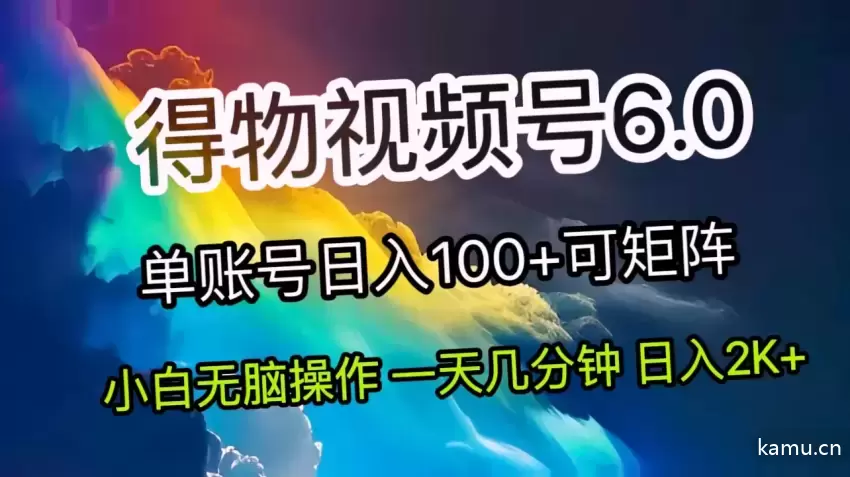 2024短视频得物6.0玩法详解：轻松月入增多的全套教程！