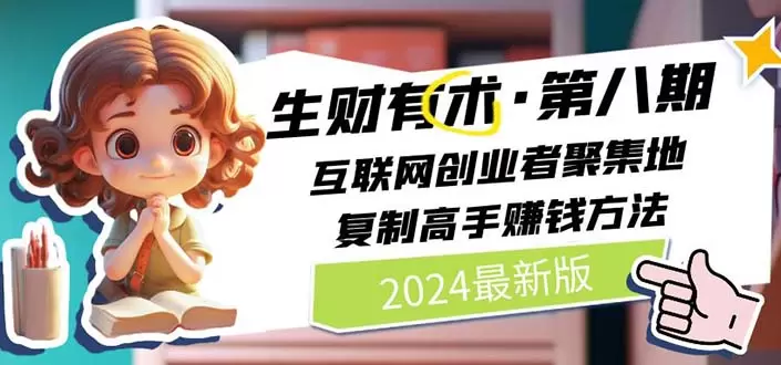 2024生财有术·第八期互联网创业者聚集地，复制高手赚钱方法(7月更新)