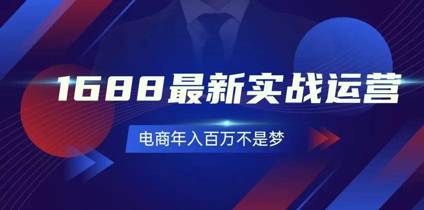 掌握1688实战运营技巧，0基础也能轻松年入更多！131节课程带你走向电商成功