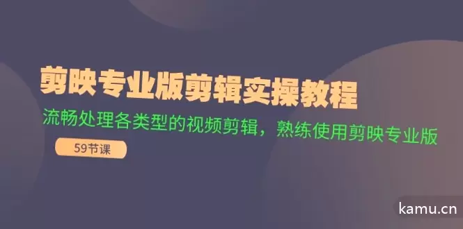 剪映专业版剪辑实操教程：流畅处理各类型的视频剪辑，熟练使用剪映专业版